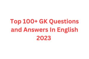 Top 100+ GK Questions and Answers In English 2023 